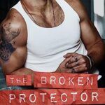 The Broken Protector: A Small Town Enemies to Lovers Romance